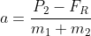 a = \frac{P_2 - F_R}{m_1 + m_2}